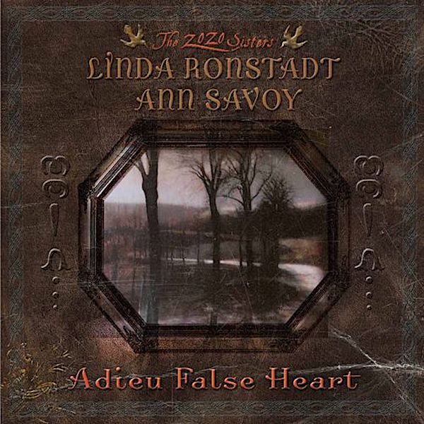 Linda Ronstadt | Adieu False Heart (w/ Ann Savoy) | Album