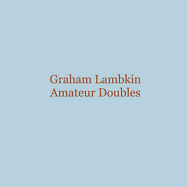 Graham Lambkin | Amateur Doubles | Album