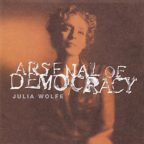 Julia Wolfe | Arsenal of Democracy | Album
