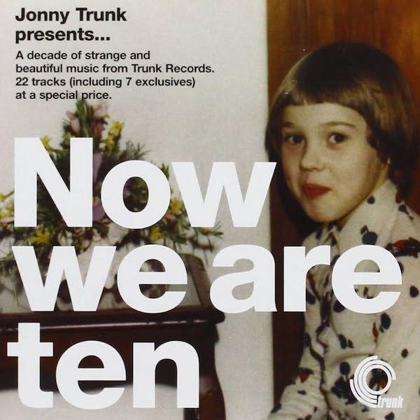 Various Artists | Jonny Trunk Presents: Now We Are Ten (Comp.) | Album