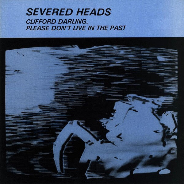Severed Heads | Clifford Darling, Please Don't Live in the Past | Album