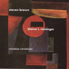 Blaine L Reininger & Steven Brown | Croatian Variations | Album
